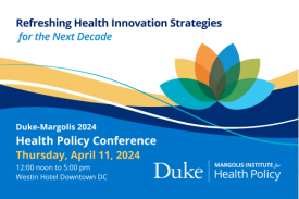 Refreshing Health Innovation Strategies for the Next Decade. Duke-Margolis 2024 Health Policy Conference. Thursday, April 11, 2024, 12-5PM. Westin Hotel Downtown DC. Duke-Margolis Institute for Health Policy.